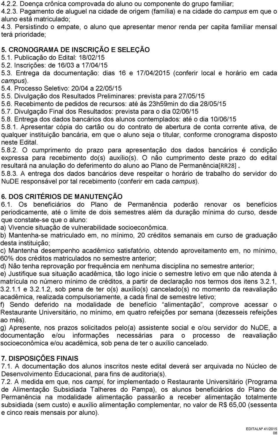 5.4. Processo Seletivo: 20/04 a 22/05/15 5.5. Divulgação dos Resultados Preliminares: prevista para 27/05/15 5.6. Recebimento de pedidos de recursos: até às 23h59min do dia 28/05/15 5.7. Divulgação Final dos Resultados: prevista para o dia 02/06/15 5.