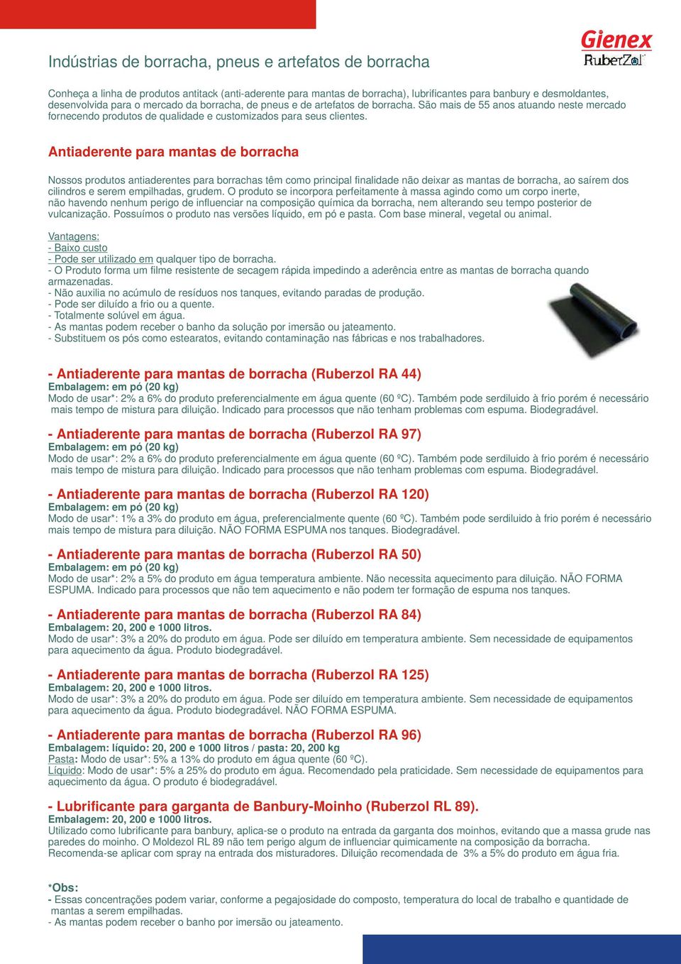 Antiaderente para mantas de borracha Nossos produtos antiaderentes para borrachas têm como principal finalidade não deixar as mantas de borracha, ao saírem dos cilindros e serem empilhadas, grudem.