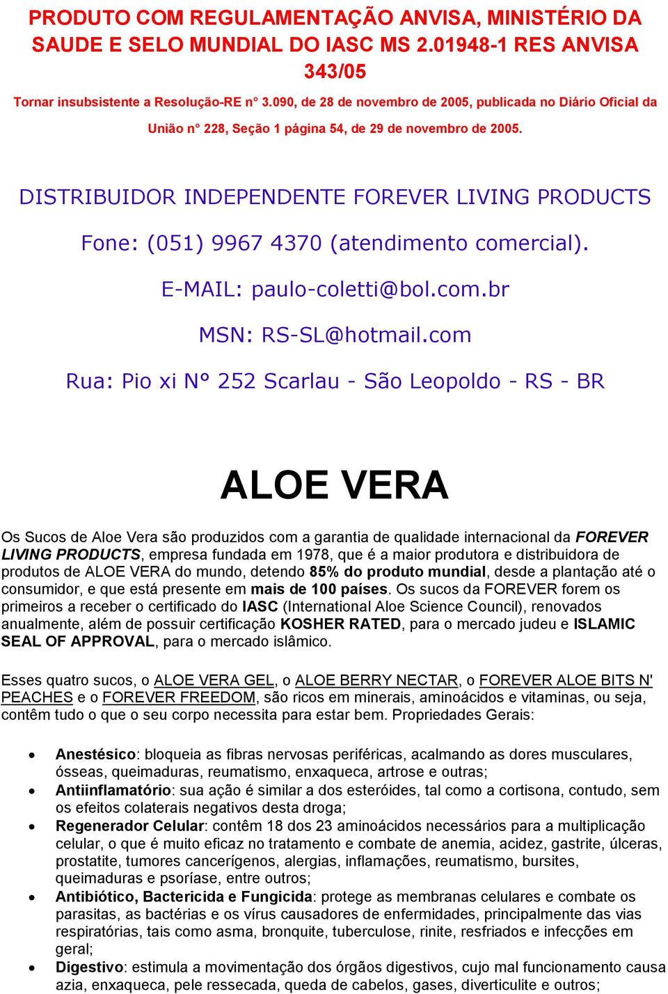 DISTRIBUIDOR INDEPENDENTE FOREVER LIVING PRODUCTS Fone: (051) 9967 4370 (atendimento comercial). E-MAIL: paulo-coletti@bol.com.br MSN: RS-SL@hotmail.