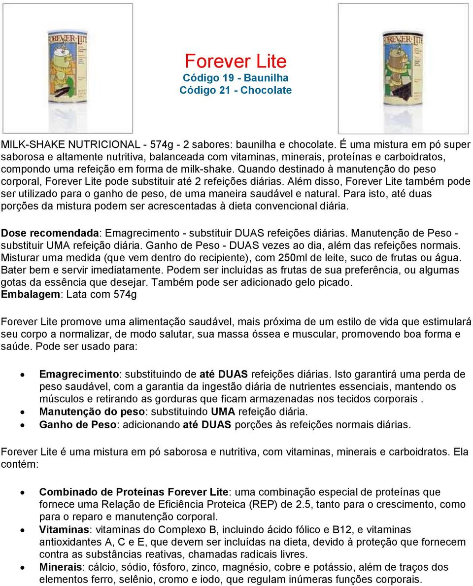 Quando destinado à manutenção do peso corporal, Forever Lite pode substituir até 2 refeições diárias.