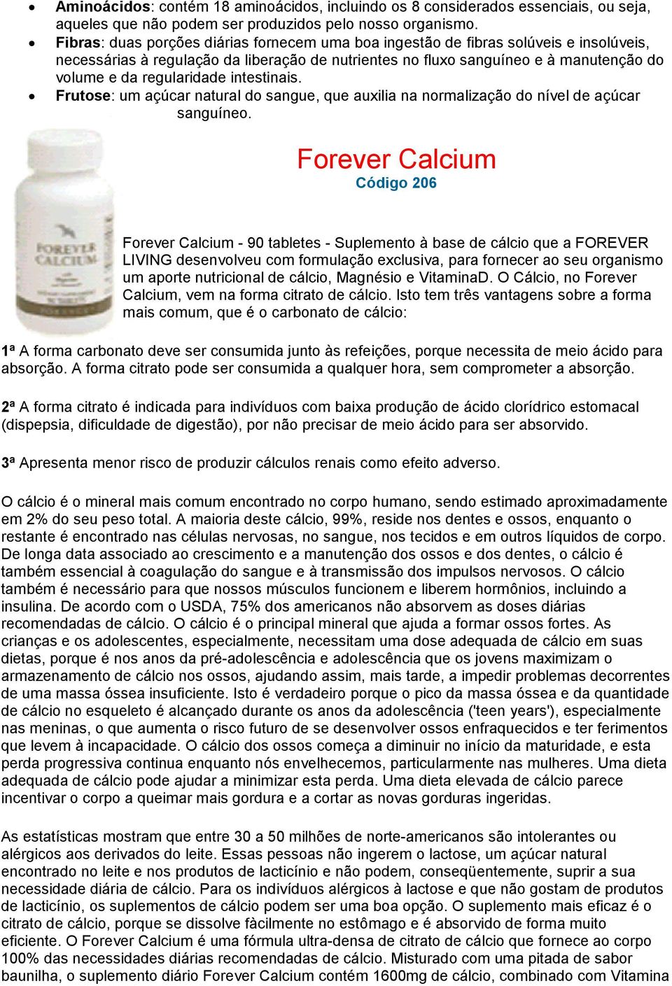 regularidade intestinais. Frutose: um açúcar natural do sangue, que auxilia na normalização do nível de açúcar sanguíneo.