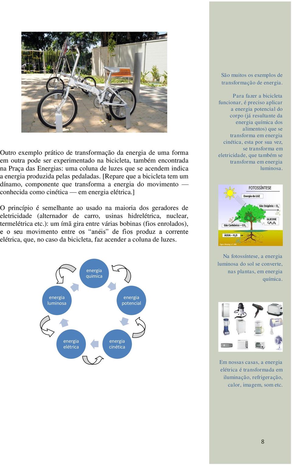 energia produzida pelas pedaladas. [Repare que a bicicleta tem um dínamo, componente que transforma a energia do movimento conhecida como cinética em energia elétrica.