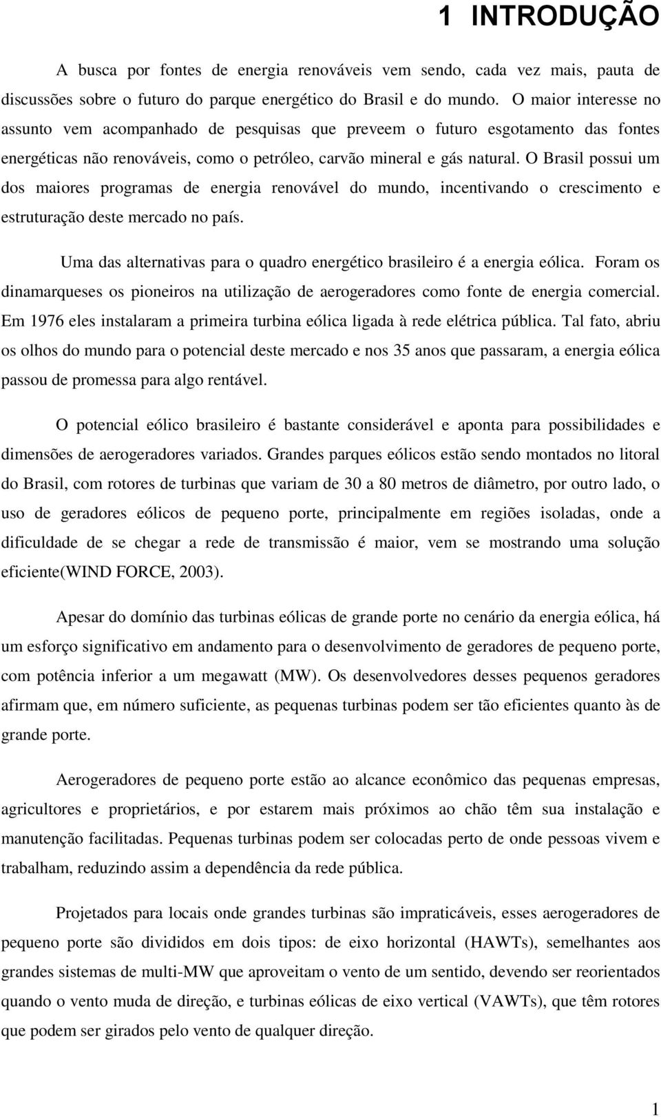 O Brasil possui um dos maiores programas de energia renovável do mundo, incentivando o crescimento e estruturação deste mercado no país.