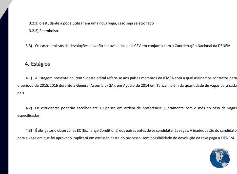 1) A listagem presente no item 9 deste edital refere-se aos países membros da IFMSA com a qual assinamos contratos para o período de 2015/2016 durante a General Assembly (GA), em Agosto de 2014 em