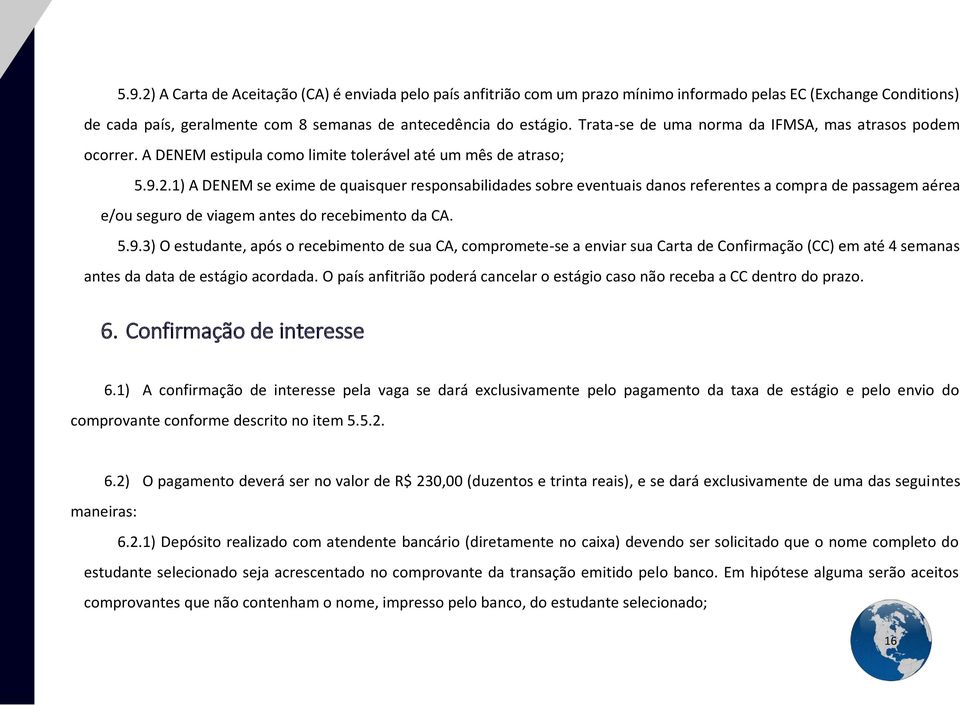 1) A DENEM se exime de quaisquer responsabilidades sobre eventuais danos referentes a compra de passagem aérea e/ou seguro de viagem antes do recebimento da CA. 5.9.