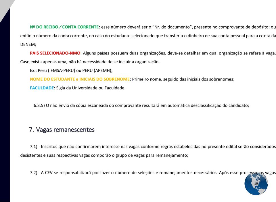 SELECIONADO-NMO: Alguns pai ses possuem duas organizaço es, deve-se detalhar em qual organização se refere a vaga. Caso exista apenas uma, não há necessidade de se incluir a organização. Ex.