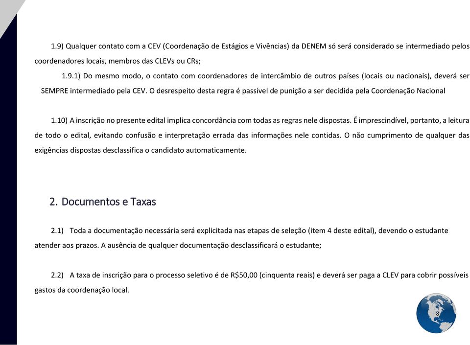 É imprescindível, portanto, a leitura de todo o edital, evitando confusão e interpretação errada das informações nele contidas.