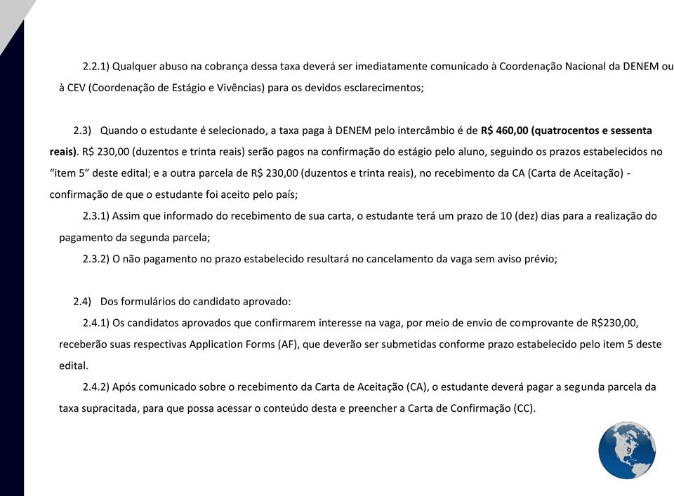 R$ 230,00 (duzentos e trinta reais) serão pagos na confirmação do estágio pelo aluno, seguindo os prazos estabelecidos no item 5 deste edital; e a outra parcela de R$ 230,00 (duzentos e trinta