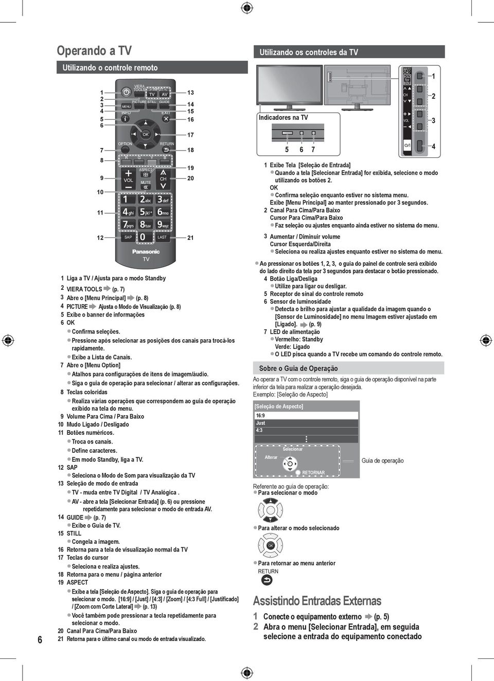 Pressione após selecionar as posições dos canais para trocá-los rapidamente. Exibe a Lista de Canais. 7 Abre o [Menu Option] Atalhos para configurações de itens de imagem/áudio.