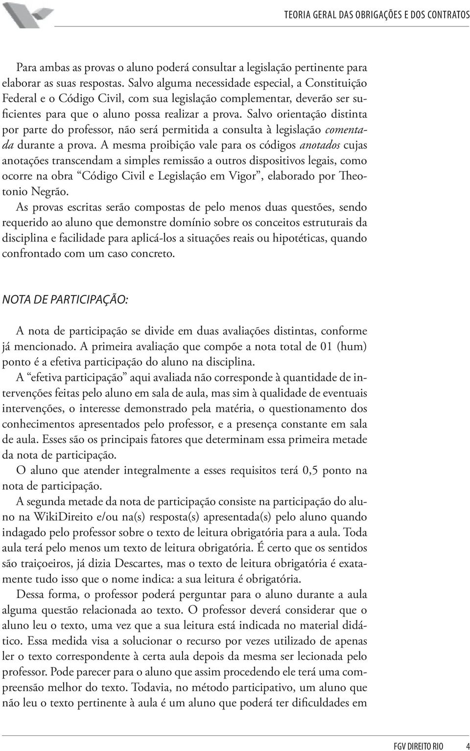 Salvo orientação distinta por parte do professor, não será permitida a consulta à legislação comentada durante a prova.