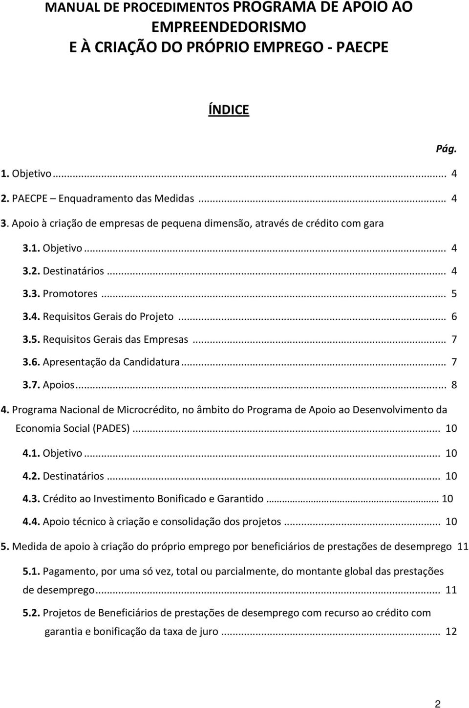 .. 7 3.6. Apresentação da Candidatura... 7 3.7. Apoios... 8 4. Programa Nacional de Microcrédito, no âmbito do Programa de Apoio ao Desenvolvimento da Economia Social (PADES)... 10 4.1. Objetivo.