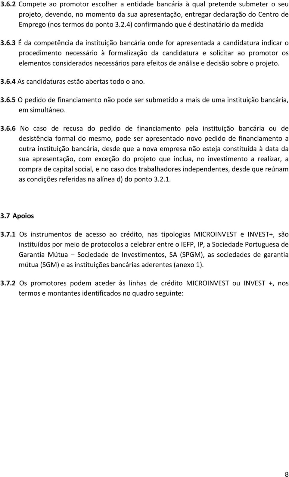 3 É da competência da instituição bancária onde for apresentada a candidatura indicar o procedimento necessário à formalização da candidatura e solicitar ao promotor os elementos considerados