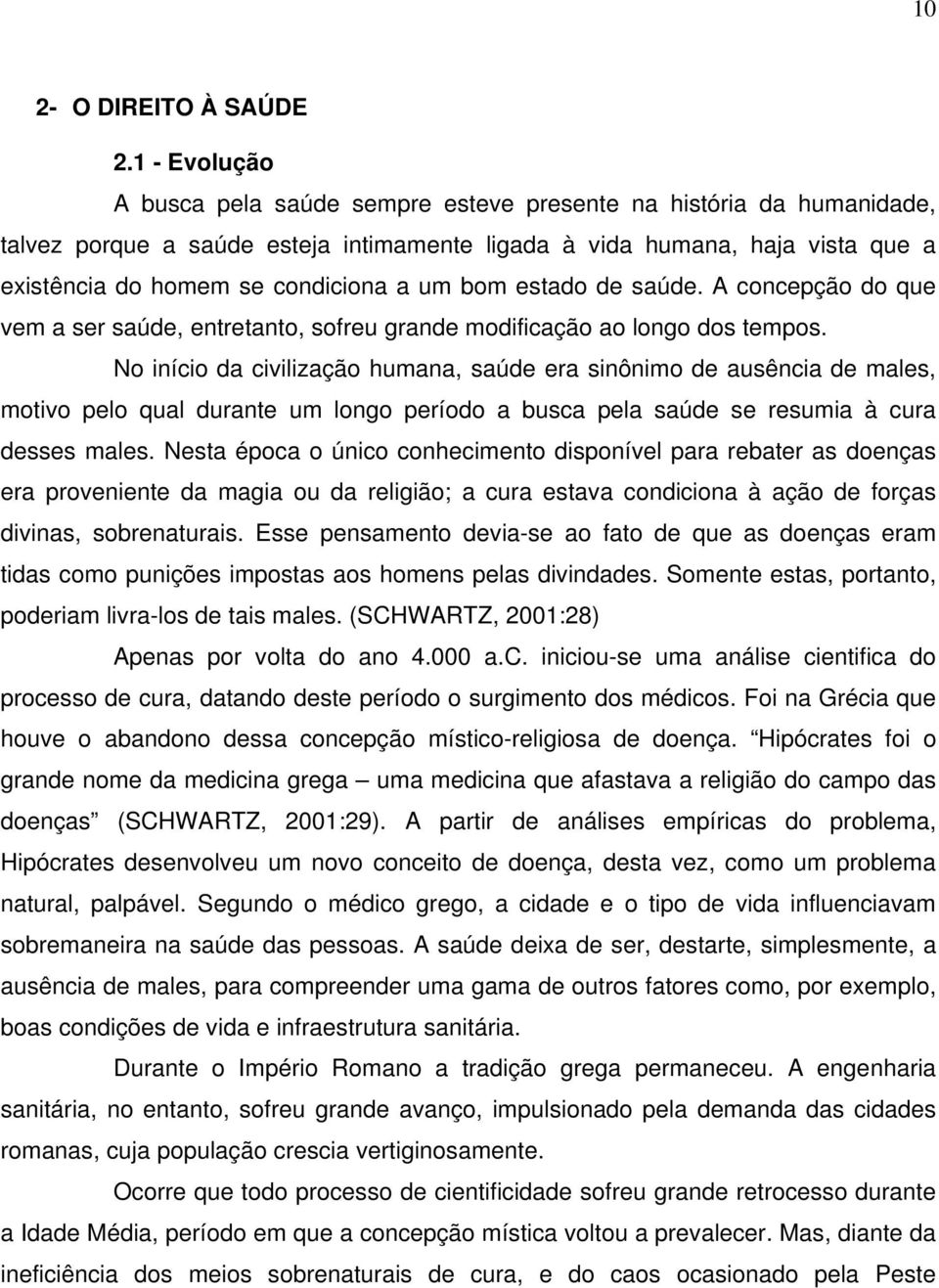 um bom estado de saúde. A concepção do que vem a ser saúde, entretanto, sofreu grande modificação ao longo dos tempos.