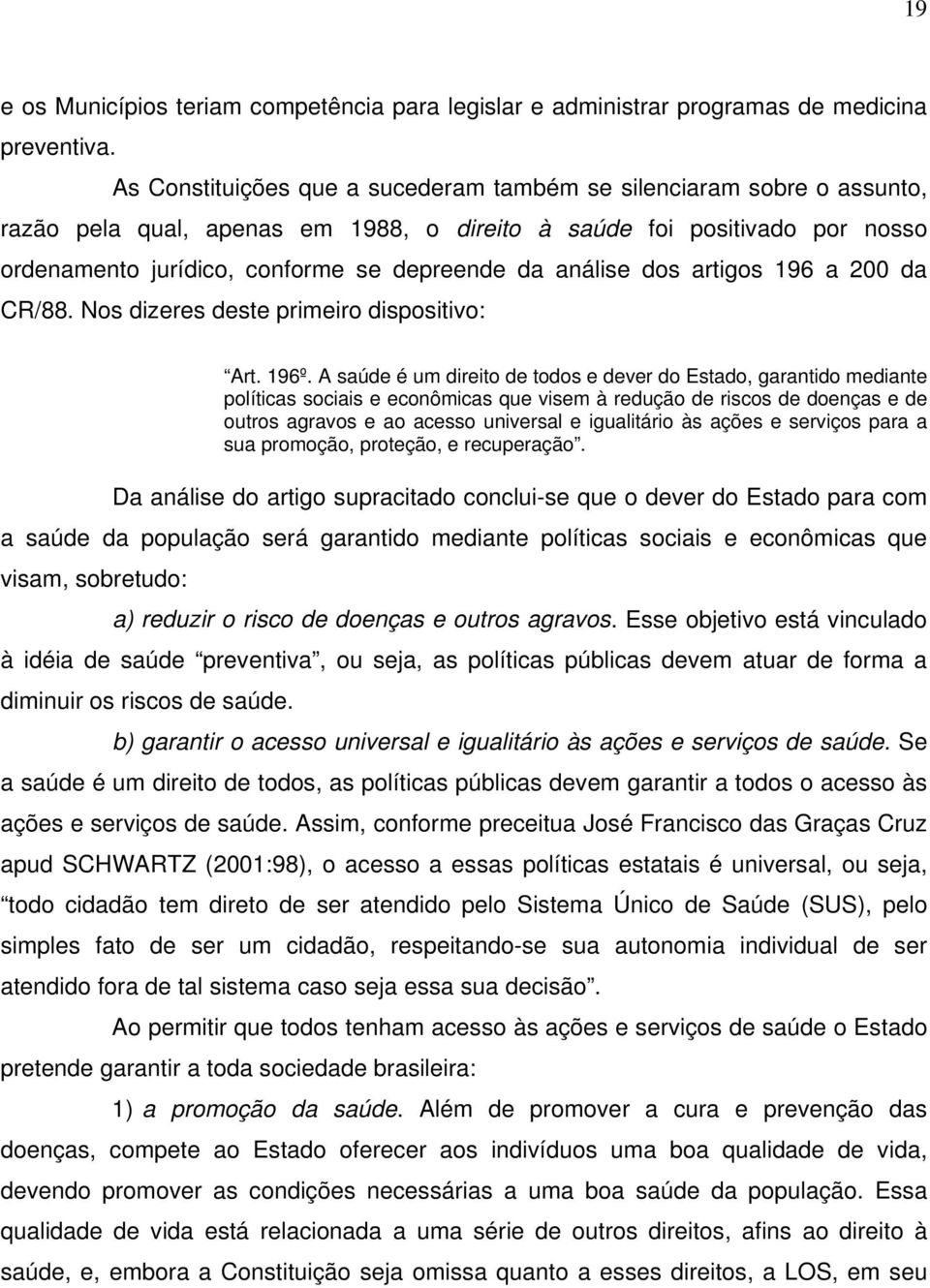 análise dos artigos 196 a 200 da CR/88. Nos dizeres deste primeiro dispositivo: Art. 196º.