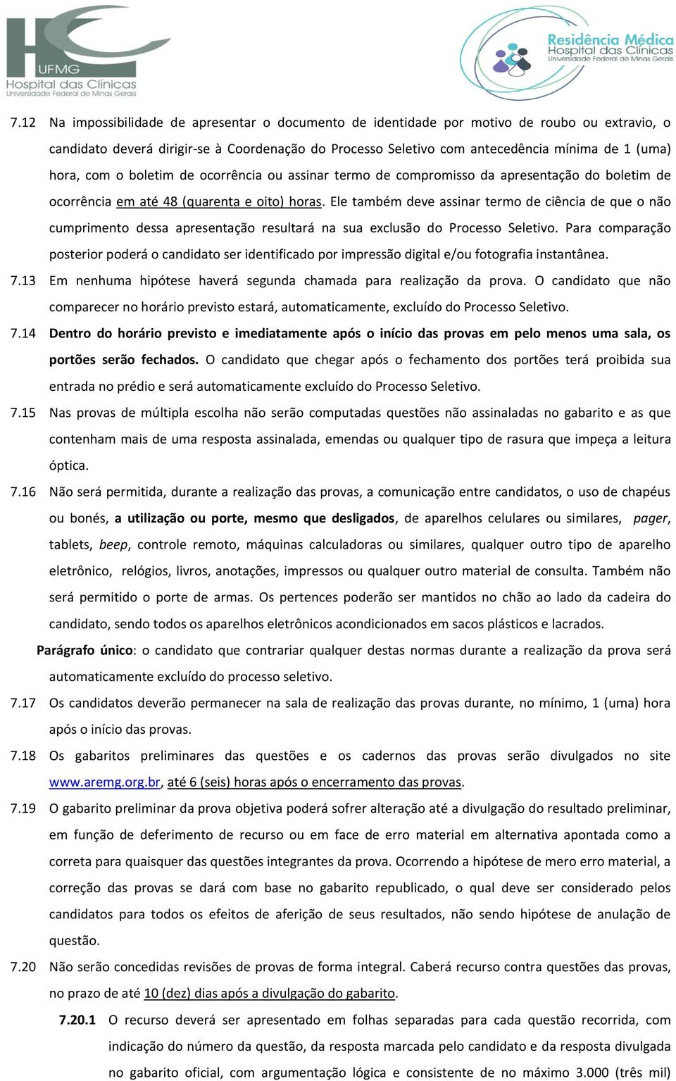 Ele também deve assinar termo de ciência de que o não cumprimento dessa apresentação resultará na sua exclusão do Processo Seletivo.