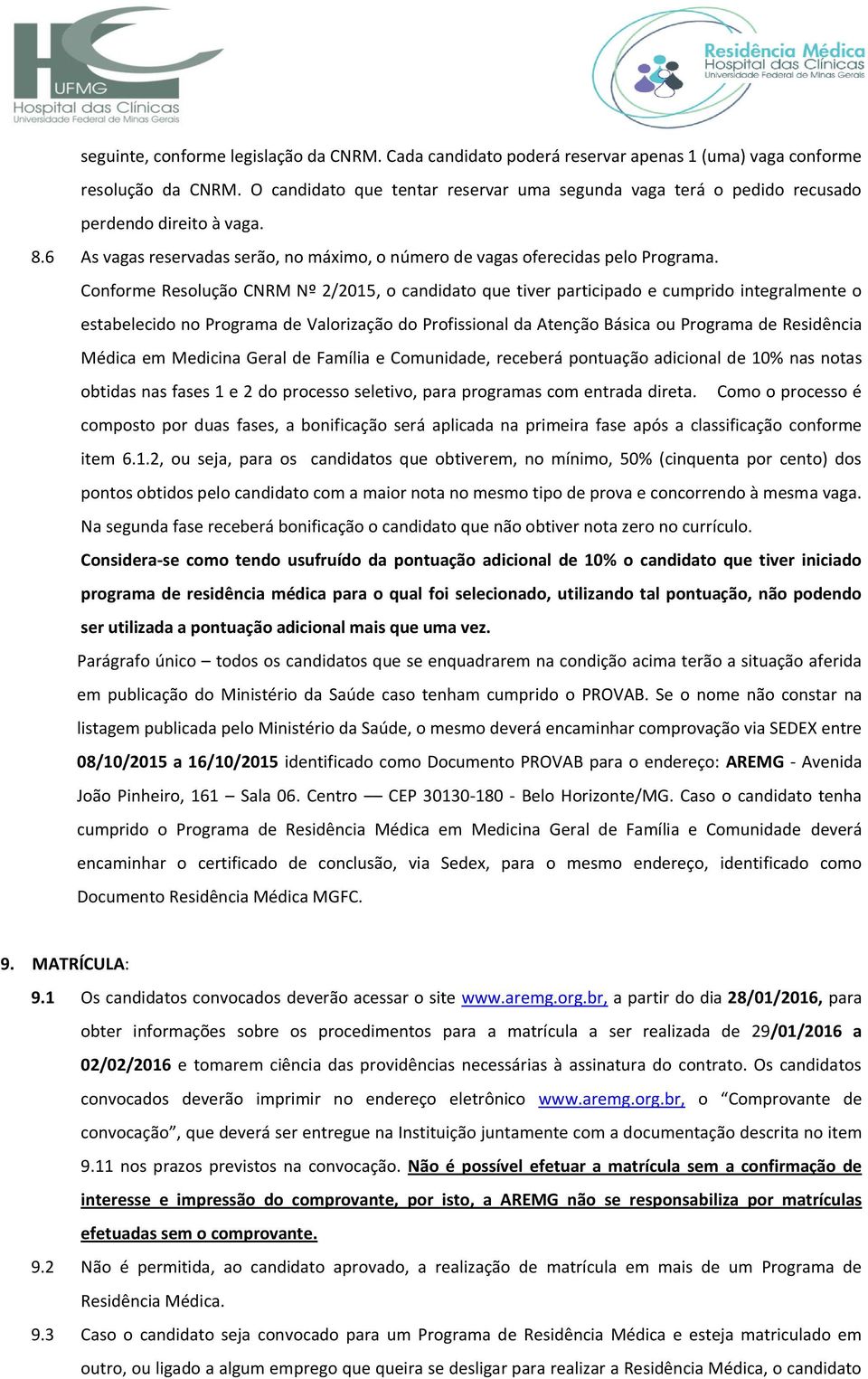 Conforme Resolução CNRM Nº 2/2015, o candidato que tiver participado e cumprido integralmente o estabelecido no Programa de Valorização do Profissional da Atenção Básica ou Programa de Residência