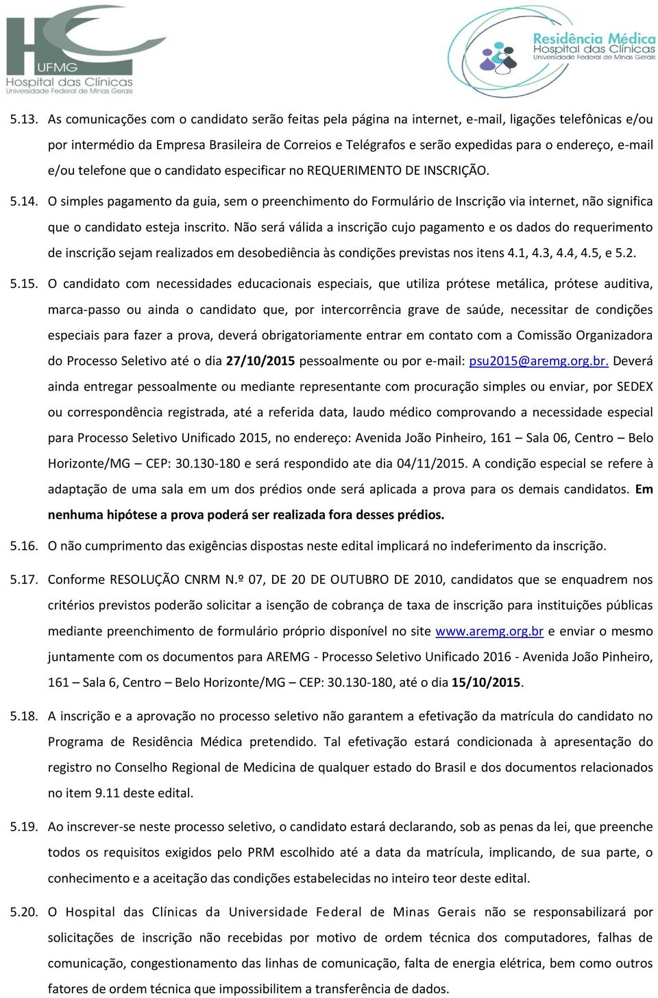 O simples pagamento da guia, sem o preenchimento do Formulário de Inscrição via internet, não significa que o candidato esteja inscrito.