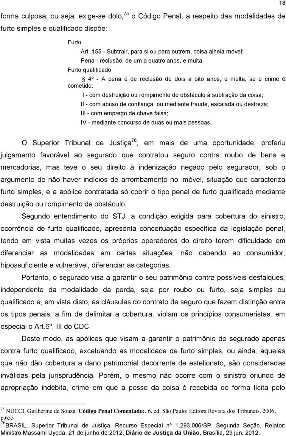 Furto qualificado 4º - A pena é de reclusão de dois a oito anos, e multa, se o crime é cometido: I - com destruição ou rompimento de obstáculo à subtração da coisa; II - com abuso de confiança, ou