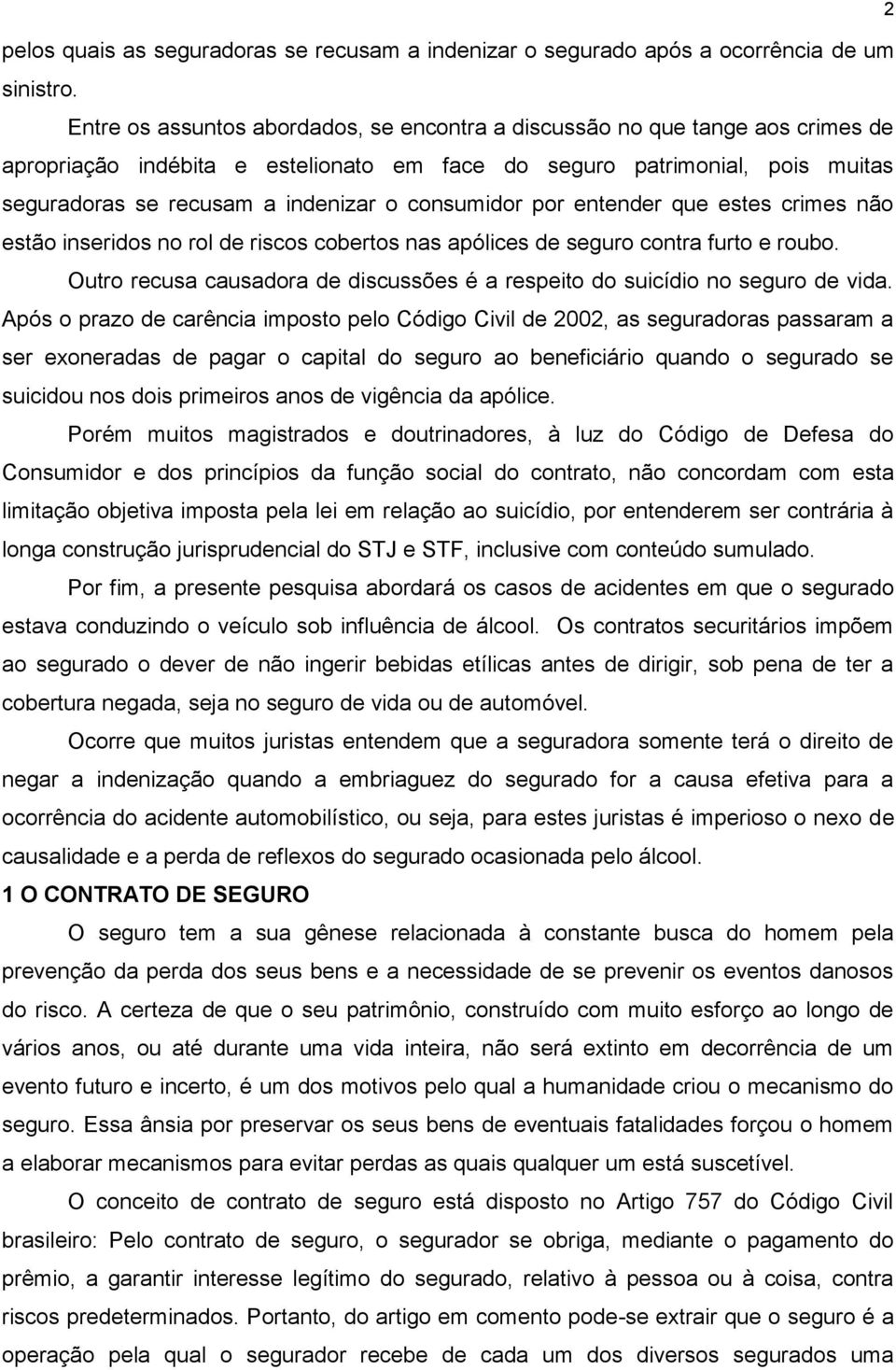 consumidor por entender que estes crimes não estão inseridos no rol de riscos cobertos nas apólices de seguro contra furto e roubo.