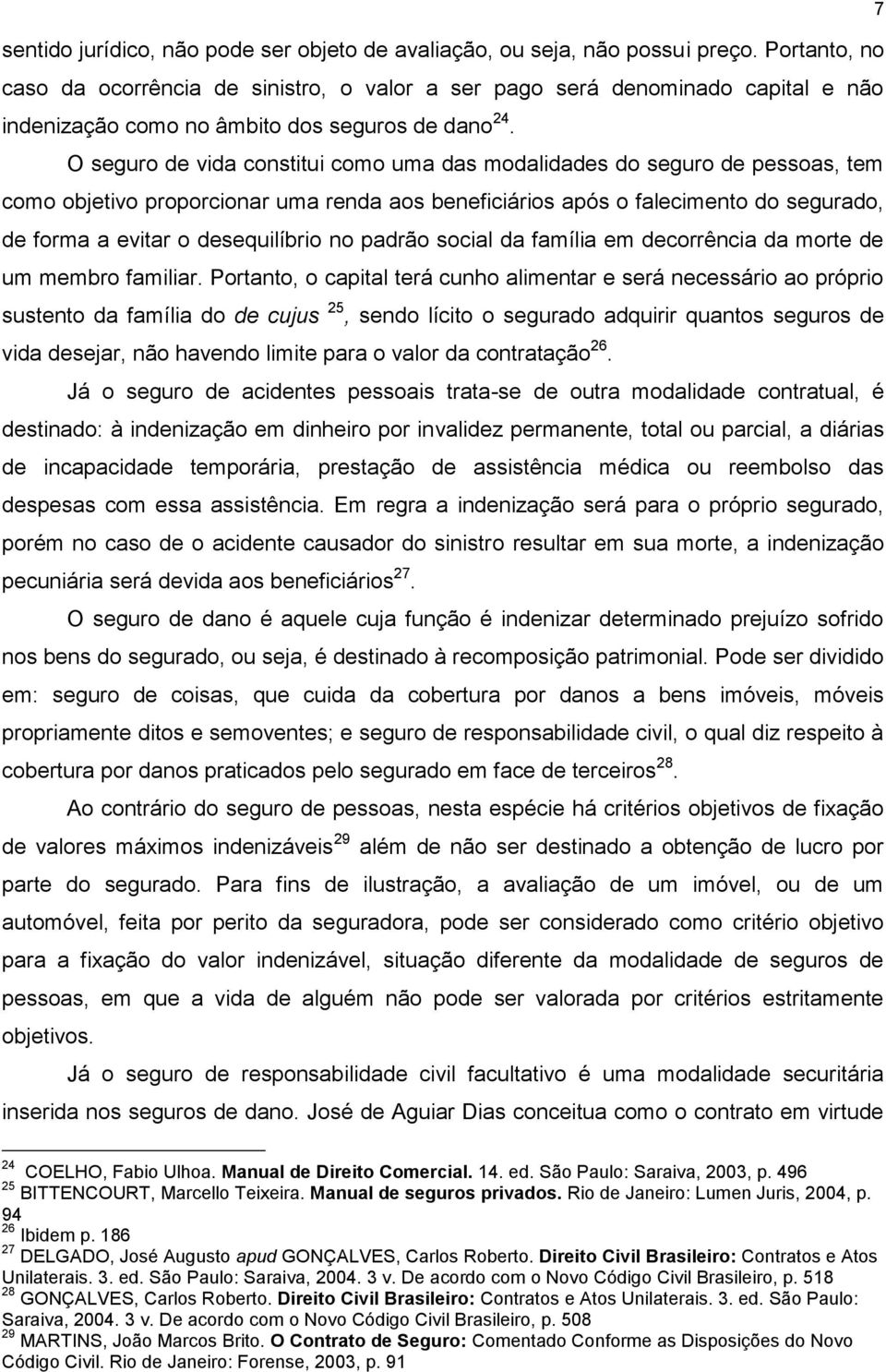 O seguro de vida constitui como uma das modalidades do seguro de pessoas, tem como objetivo proporcionar uma renda aos beneficiários após o falecimento do segurado, de forma a evitar o desequilíbrio