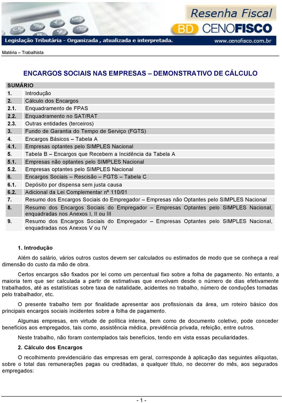 Tabela B Encargos que Recebem a Incidência da Tabela A 5.1. Empresas não optantes pelo SIMPLES Nacional 5.2. Empresas optantes pelo SIMPLES Nacional 6. Encargos Sociais Rescisão FGTS Tabela C 6.1. Depósito por dispensa sem justa causa 6.