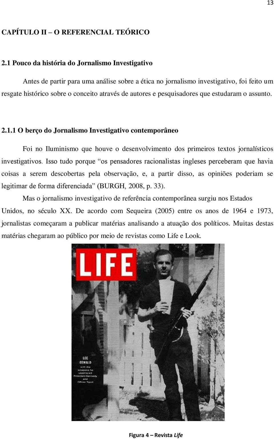 pesquisadores que estudaram o assunto. 2.1.1 O berço do Jornalismo Investigativo contemporâneo Foi no Iluminismo que houve o desenvolvimento dos primeiros textos jornalísticos investigativos.