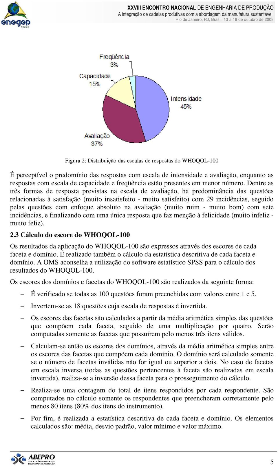 Dentre as três formas de resposta previstas na escala de avaliação, há predominância das questões relacionadas à satisfação (muito insatisfeito - muito satisfeito) com 29 incidências, seguido pelas