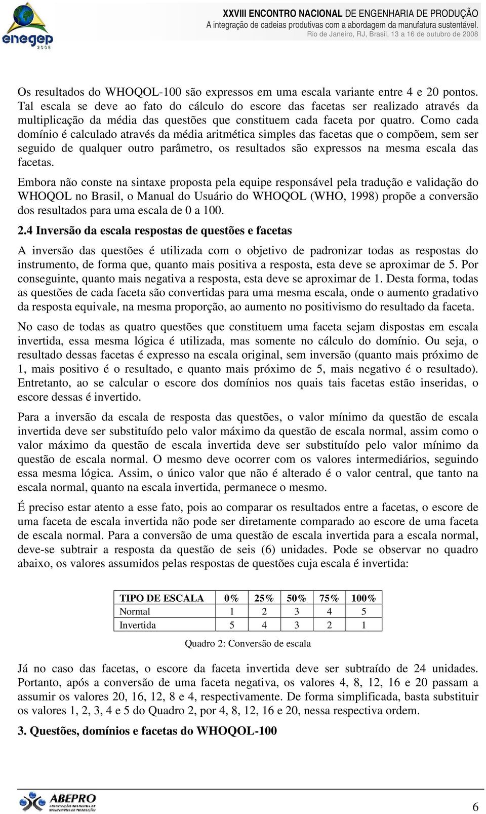 Como cada domínio é calculado através da média aritmética simples das facetas que o compõem, sem ser seguido de qualquer outro parâmetro, os resultados são expressos na mesma escala das facetas.