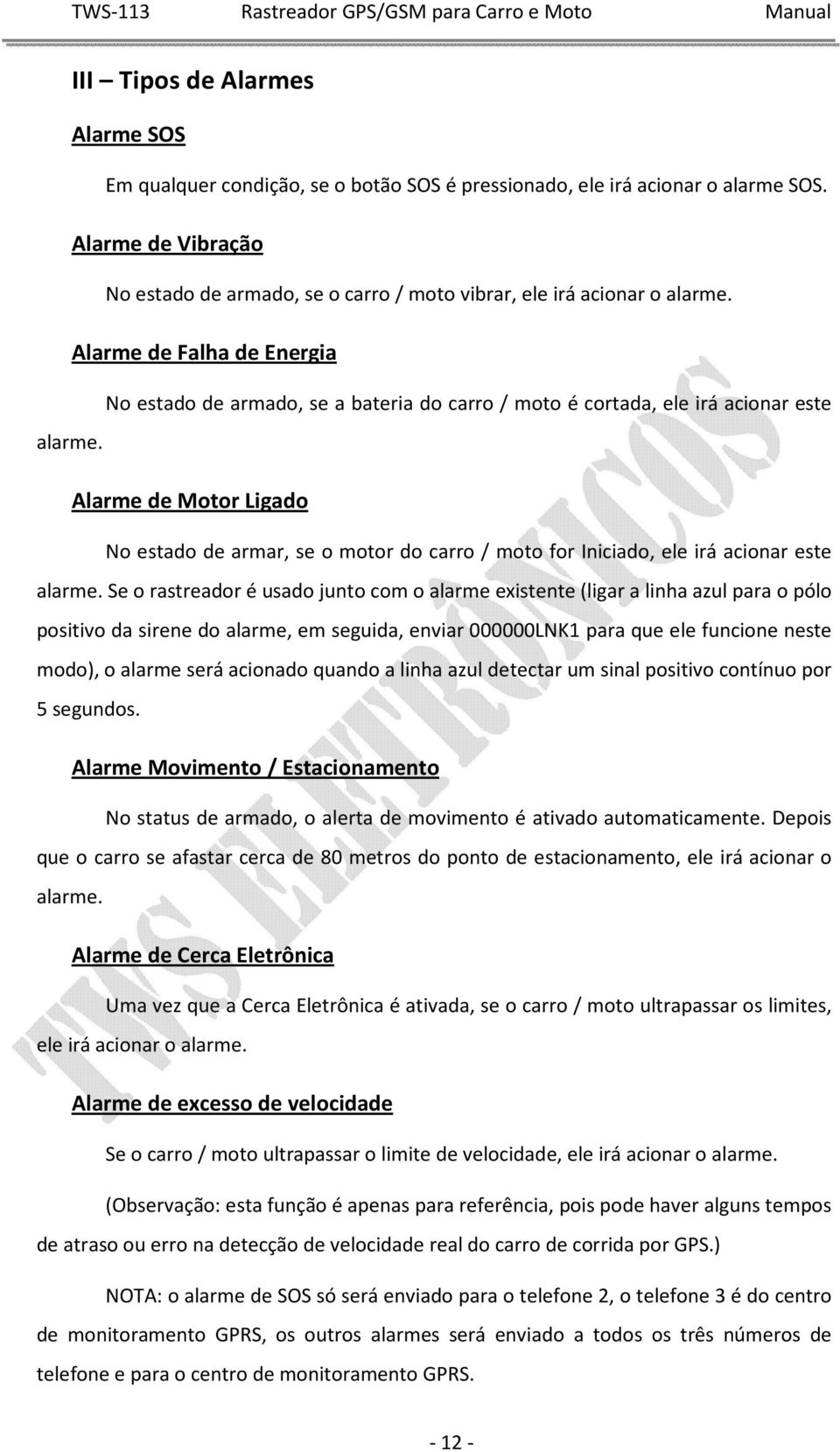 Alarme de Falha de Energia No estado de armado, se a bateria do carro / moto é cortada, ele irá acionar este alarme.