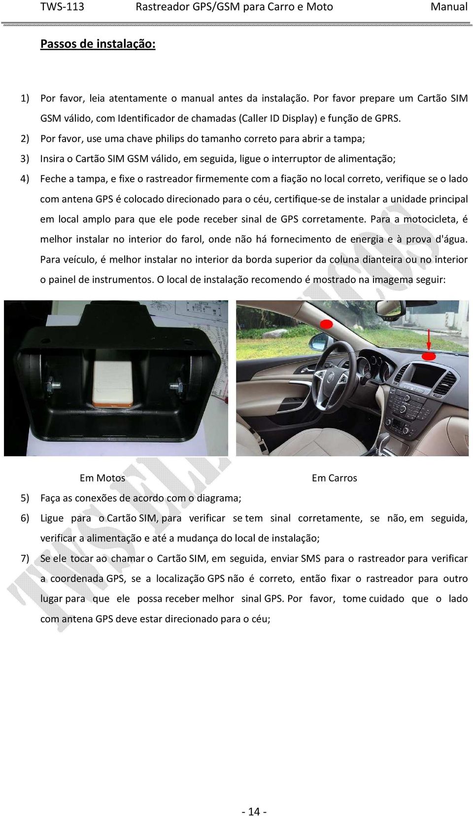 firmemente com a fiação no local correto, verifique se o lado com antena GPS é colocado direcionado para o céu, certifique-se de instalar a unidade principal em local amplo para que ele pode receber