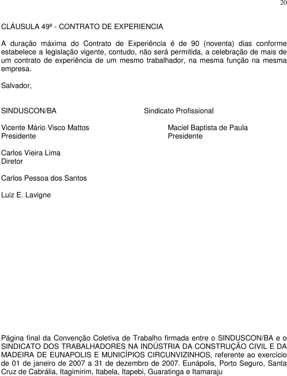 Salvador, SINDUSCON/BA Vicente Mário Visco Mattos Presidente Sindicato Profissional Maciel Baptista de Paula Presidente Carlos Vieira Lima Diretor Carlos Pessoa dos Santos Luiz E.