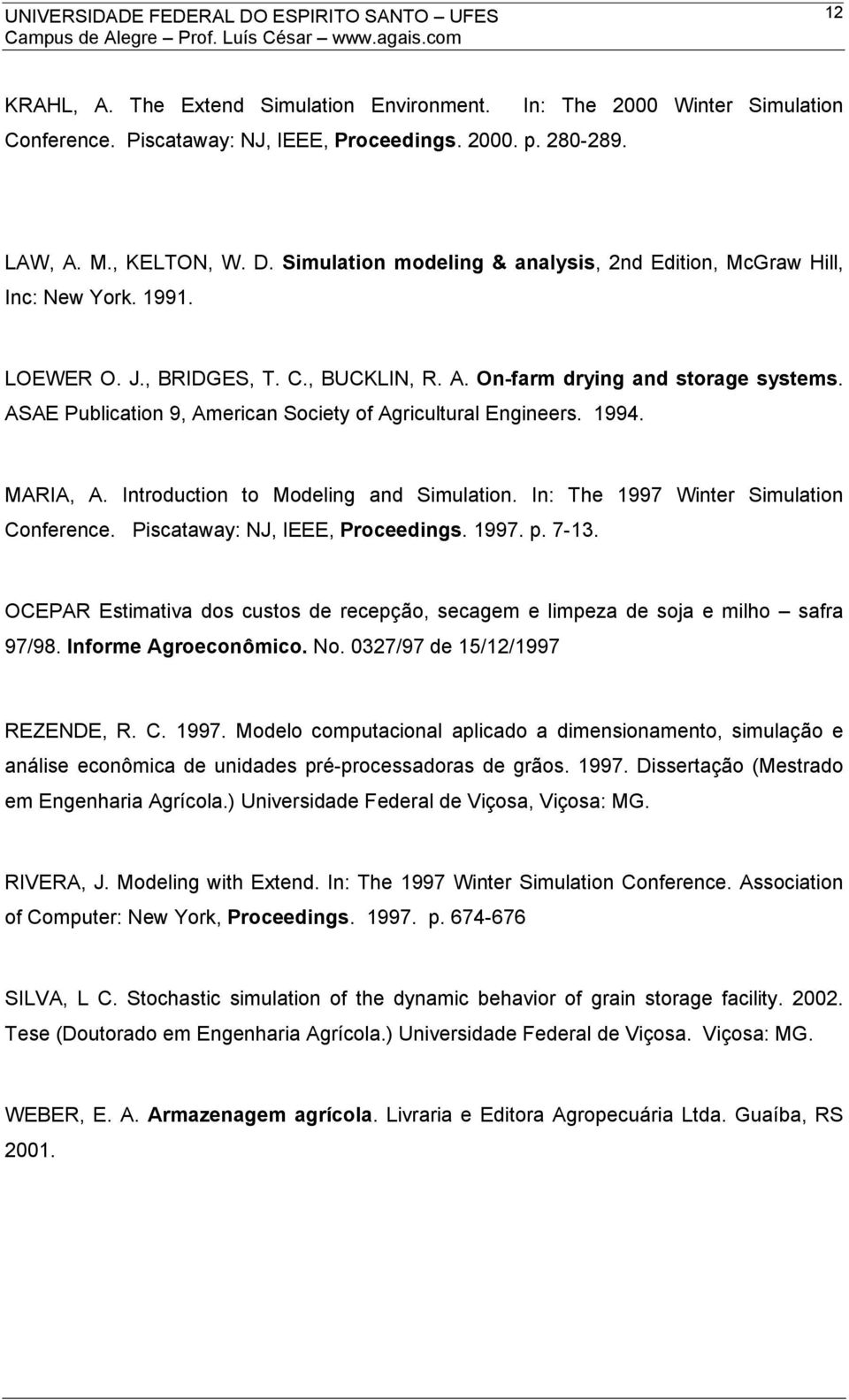 ASAE Publication 9, American Society of Agricultural Engineers. 1994. MARIA, A. Introduction to Modeling and Simulation. In: The 1997 Winter Simulation Conference. Piscataway: NJ, IEEE, Proceedings.