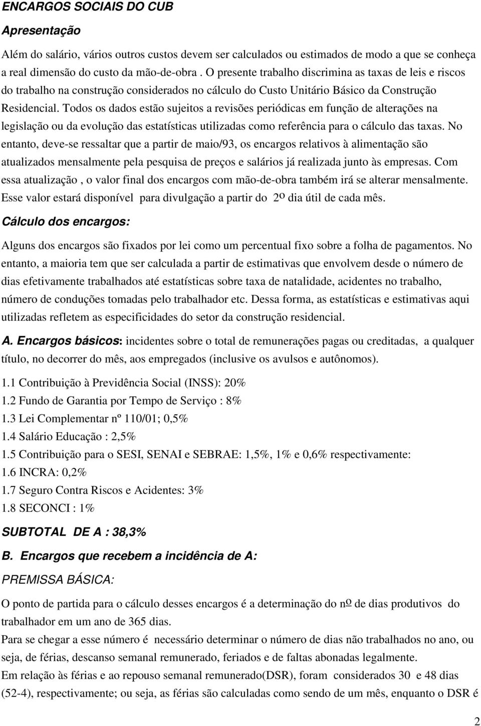 Todos os dados estão sujeitos a revisões periódicas em função de alterações na legislação ou da evolução das estatísticas utilizadas como referência para o cálculo das taxas.