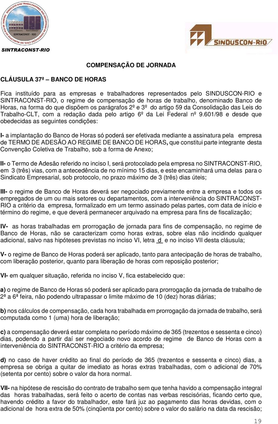 601/98 e desde que obedecidas as seguintes condições: I- a implantação do Banco de Horas só poderá ser efetivada mediante a assinatura pela empresa de TERMO DE ADESÃO AO REGIME DE BANCO DE HORAS, que