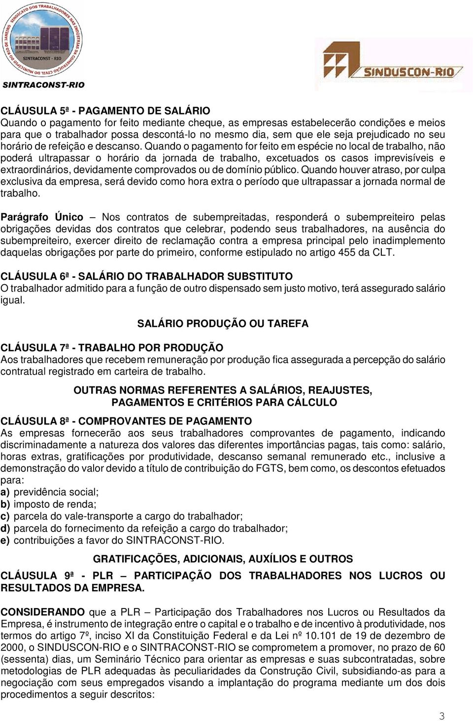 Quando o pagamento for feito em espécie no local de trabalho, não poderá ultrapassar o horário da jornada de trabalho, excetuados os casos imprevisíveis e extraordinários, devidamente comprovados ou