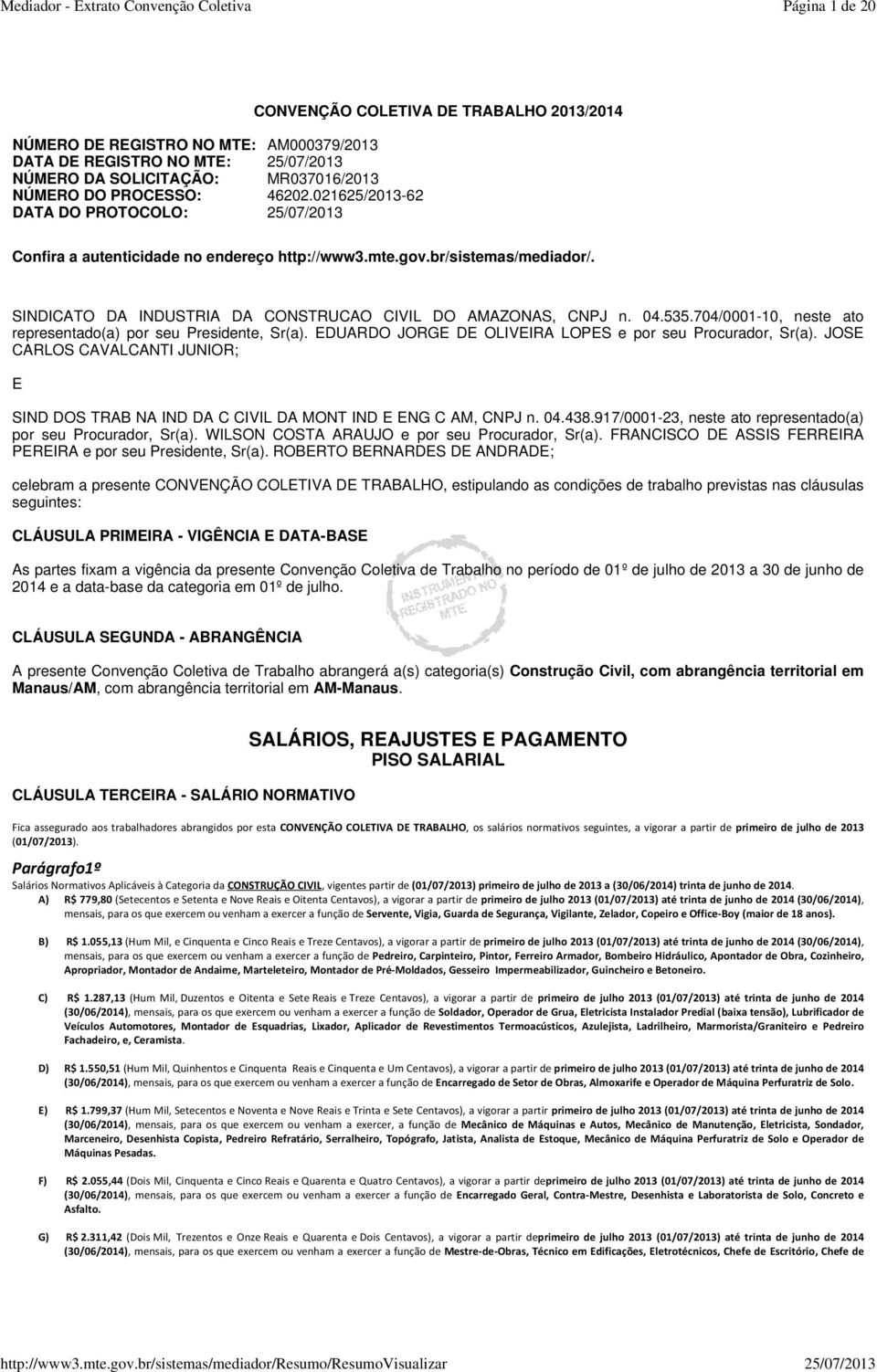 SINDICATO DA INDUSTRIA DA CONSTRUCAO CIVIL DO AMAZONAS, CNPJ n. 04.535.704/0001-10, neste ato representado(a) por seu Presidente, Sr(a). EDUARDO JORGE DE OLIVEIRA LOPES e por seu Procurador, Sr(a).