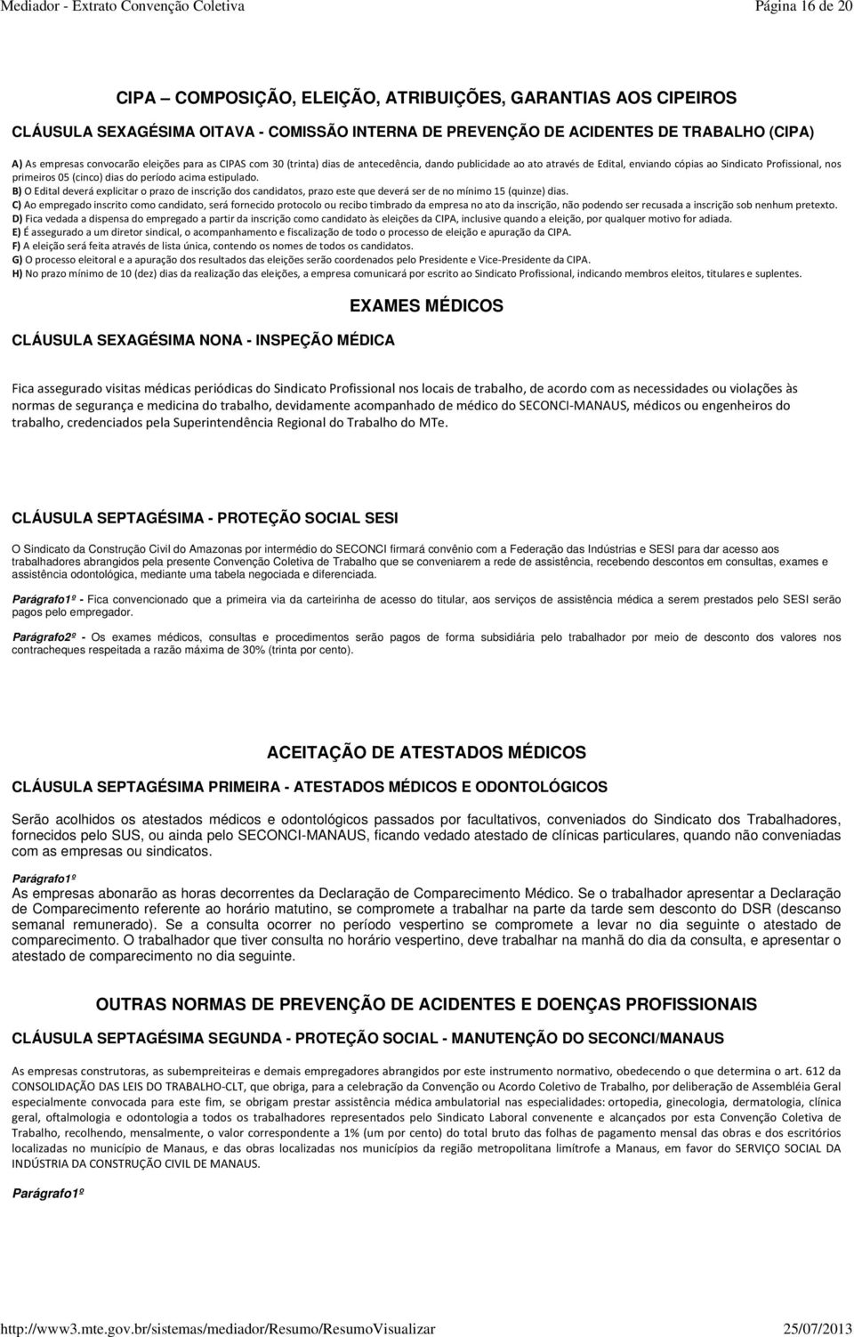 estipulado. B) O Edital deverá explicitar o prazo de inscrição dos candidatos, prazo este que deverá ser de no mínimo 15 (quinze) dias.