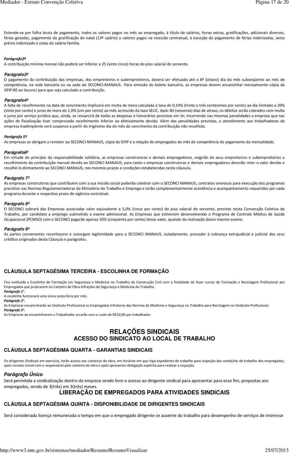 A contribuição mínima mensal não poderá ser inferior a 25 (vinte cinco) horas do piso salarial do servente.