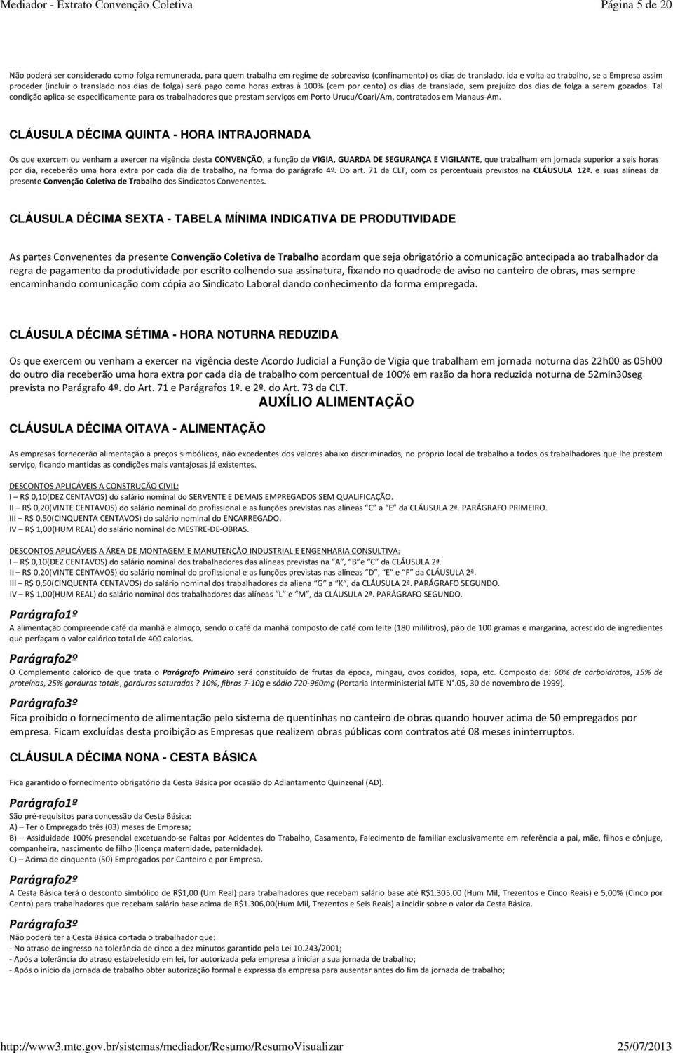 Tal condição aplica-se especificamente para os trabalhadores que prestam serviços em Porto Urucu/Coari/Am, contratados em Manaus-Am.