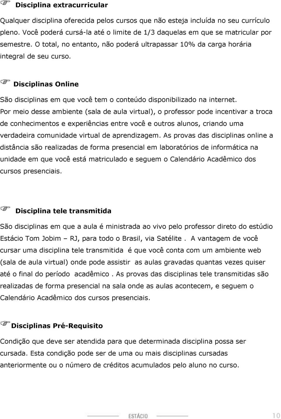 Disciplinas Online São disciplinas em que você tem o conteúdo disponibilizado na internet.