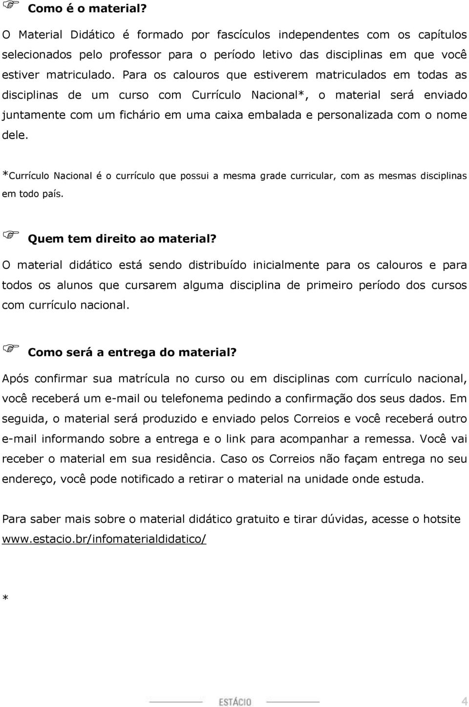 nome dele. *Currículo Nacional é o currículo que possui a mesma grade curricular, com as mesmas disciplinas em todo país. Quem tem direito ao material?