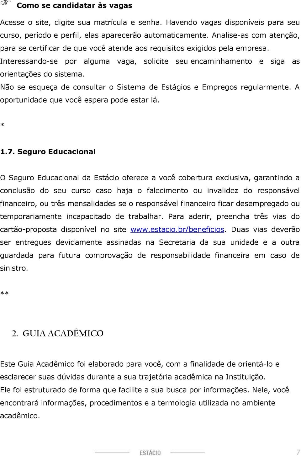 Não se esqueça de consultar o Sistema de Estágios e Empregos regularmente. A oportunidade que você espera pode estar lá. * 1.7.