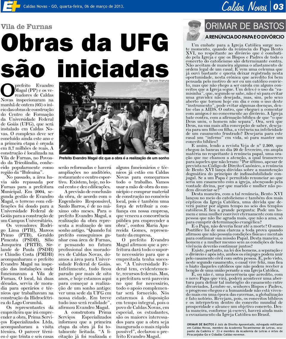 de Formação da Universidade Federal de Goiás (UFG), que será instalado em Caldas Novas. O complexo deve ser concluído ainda este ano e a primeira etapa é orçada em 3,7 milhões de reais.