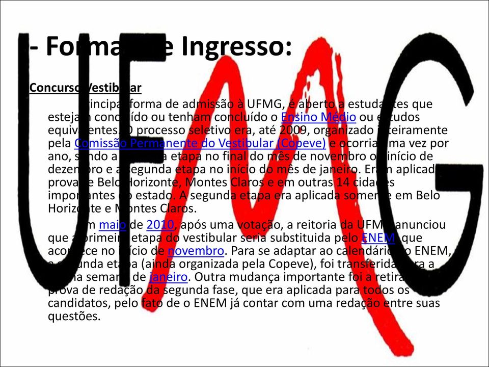 dezembro e a segunda etapa no início do mês de janeiro. Eram aplicadas provas e Belo Horizonte, Montes Claros e em outras 14 cidades importantes do estado.