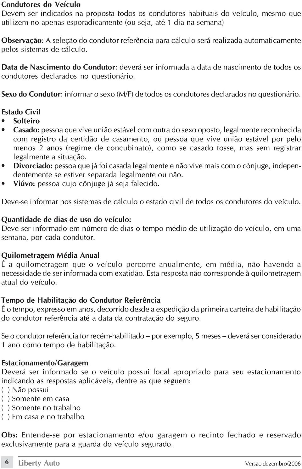 Data de Nascimento do Condutor: deverá ser informada a data de nascimento de todos os condutores declarados no questionário.