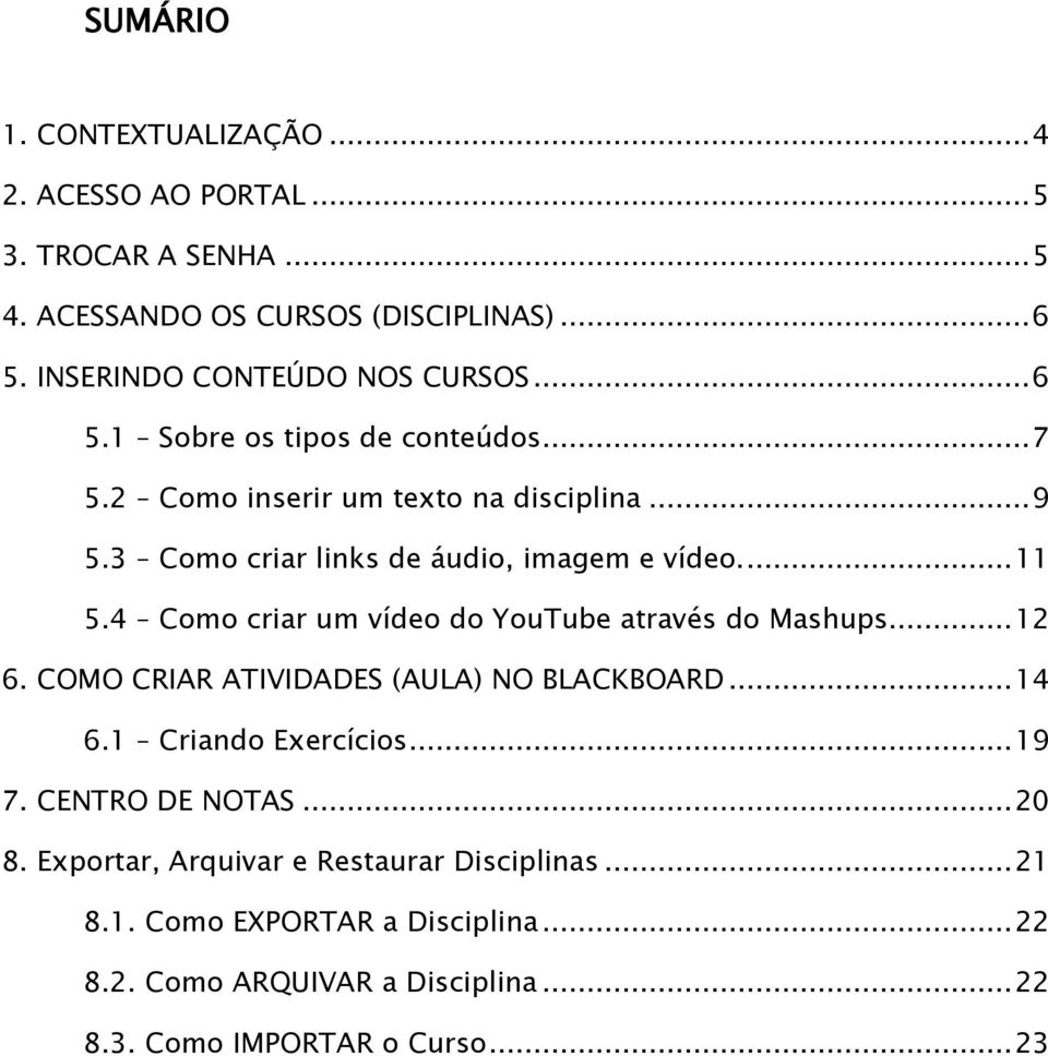 4 Como criar um vídeo do YouTube através do Mashups... 12 6. COMO CRIAR ATIVIDADES (AULA) NO BLACKBOARD... 14 6.1 Criando Exercícios... 19 7.