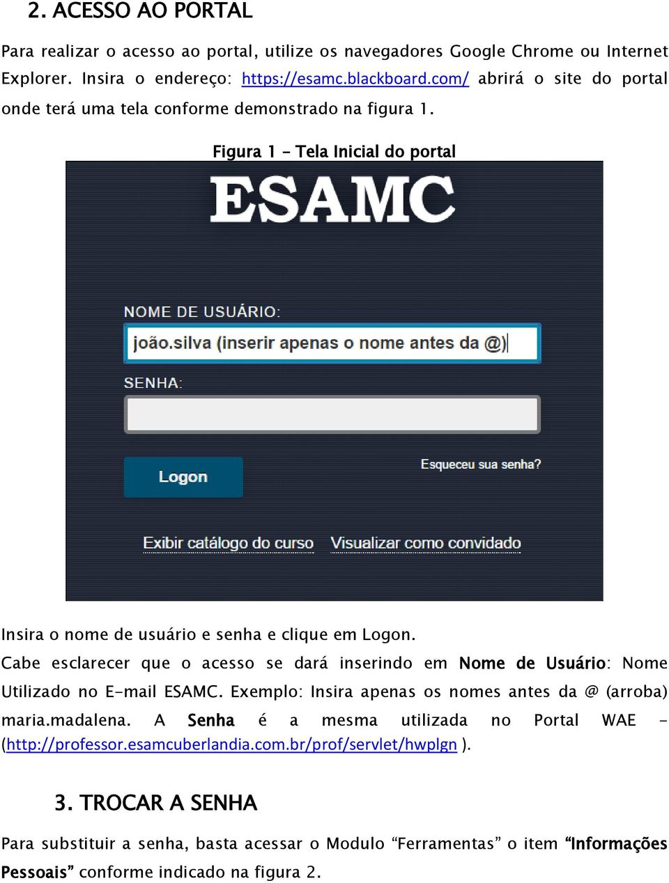 Cabe esclarecer que o acesso se dará inserindo em Nome de Usuário: Nome Utilizado no E-mail ESAMC. Exemplo: Insira apenas os nomes antes da @ (arroba) maria.madalena.