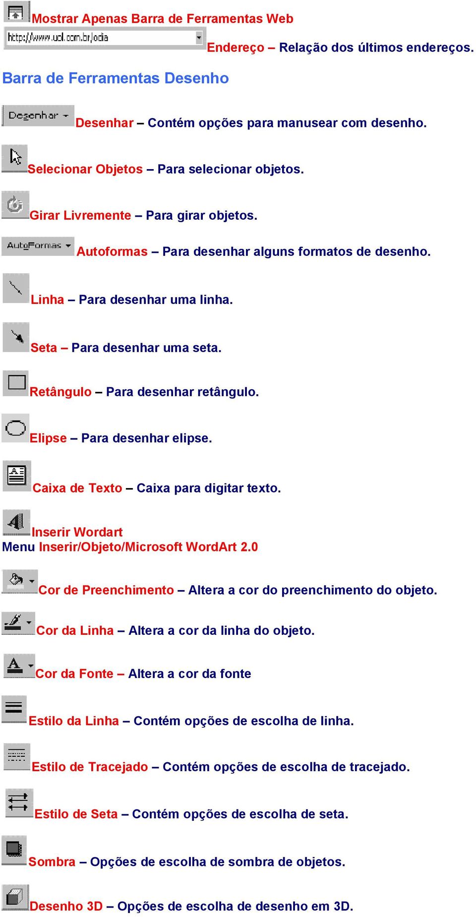 Retângulo Para desenhar retângulo. Elipse Para desenhar elipse. Caixa de Texto Caixa para digitar texto. Inserir Wordart Menu Inserir/Objeto/Microsoft WordArt 2.