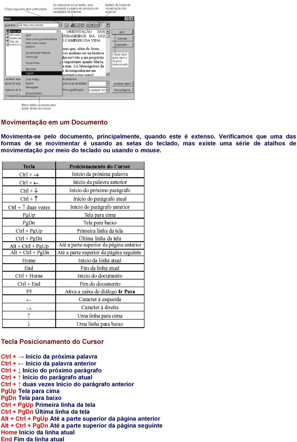 Tecla Posicionamento do Cursor Ctrl + l Início da próxima palavra Ctrl + i Início da palavra anterior Ctrl + m Início do próximo parágrafo Ctrl + n Início do parágrafo atual Ctrl + n duas