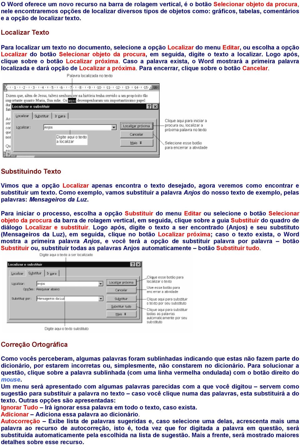 Localizar Texto Para localizar um texto no documento, selecione a opção Localizar do menu Editar, ou escolha a opção Localizar do botão Selecionar objeto da procura, em seguida, digite o texto a